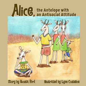 Alice, the Antelope with an Antisocial Attitude de Rosita Bird