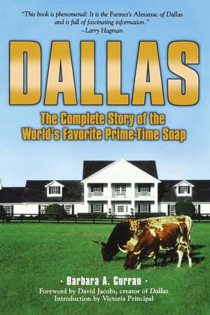 Dallas: The Complete Story of the World's Favorite Prime-Time Soap de Barbara A. Curran