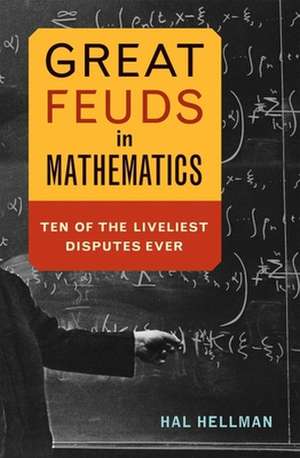 Great Feuds in Mathematics: Ten of the Liveliest Disputes Ever de Hal Hellman