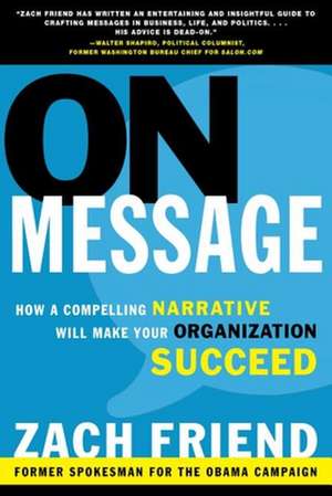 On Message: How a Compelling Narrative Will Make Your Organization Succeed de Zach Friend