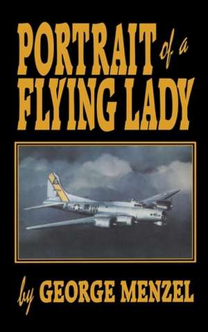 Portrait of a Flying Lady: The Stories of Those She Flew with in Battle de George Menzel