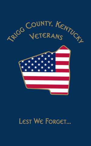 Trigg Co, KY Veterans: Lest We Forget... de Turner Publishing