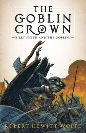 The Goblin Crown: Billy Smith and the Goblins, Book 1 de Robert Hewitt Wolfe