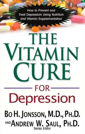 The Vitamin Cure for Depression: How to Prevent and Treat Depression Using Nutrition and Vitamin Supplementation de Bo H. Jonsson