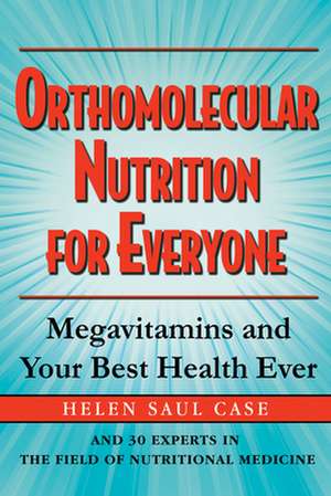 Orthomolecular Nutrition for Everyone: Megavitamins and Your Best Health Ever de Helen Saul Case