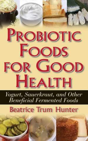 Probiotic Foods for Good Health de Beatrice Trum Hunter