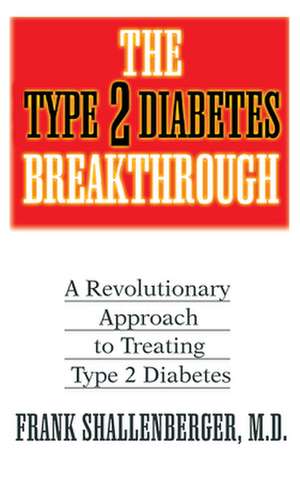 The Type 2 Diabetes Breakthrough: A Revolutionary Approach to Treating Type 2 Diabetes de Frank Shallenberger