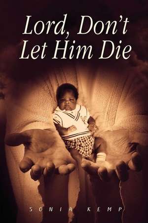 Lord, Don't Let Him Die de Sonia Kemp