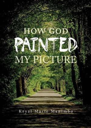 How God Painted My Picture de Kryzl Marie Manimbo