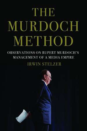 The Murdoch Method: Observations on Rupert Murdoch's Management of a Media Empire de Irwin Stelzer