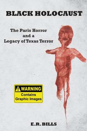 Black Holocaust: The Paris Horror and a Legacy of Texas Terror de E. R. Bills