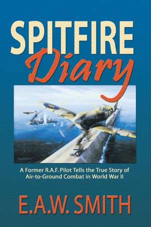 Spitfire Diary de E. A. W. Ted Smith