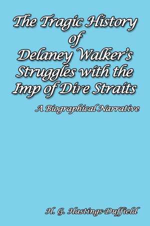 The Tragic History of Delaney Walker's Struggles with the Imp of Dire Straits de H. G. Hastings-Duffield