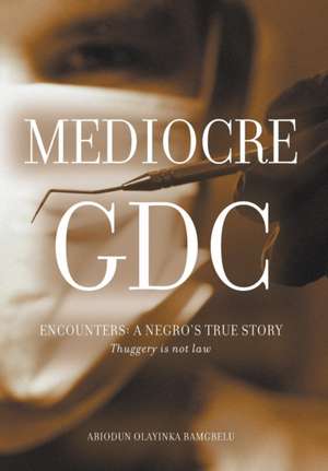 Mediocre Gdc - Encounters: A Negro's True Story Thuggery Is Not Law de Abiodun Olayinka Bamgbelu