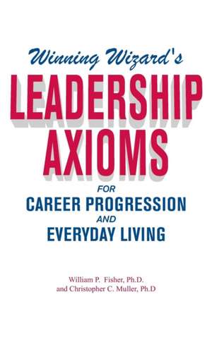 Winning Wizard's Leadership Axioms for Career Progression and Everyday Living de Ph. D. William P. Fisher