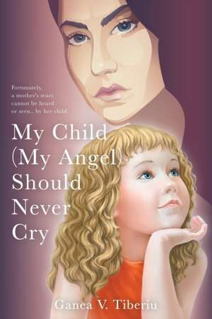 My Child (My Angel) Should Never Cry de Ganea V. Tiberiu