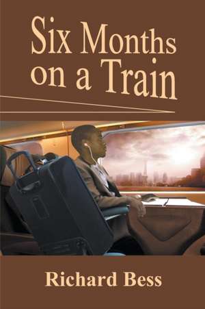 Six Months on a Train de Richard Bess