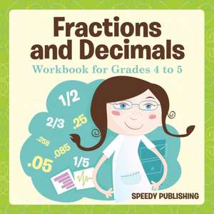 Fractions and Decimals Workbook for Grades 4 to 5 de Speedy Publishing Llc