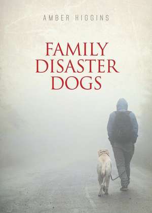 Family Disaster Dogs de Amber Higgins