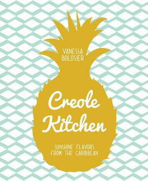 Creole Kitchen: Sunshine Flavors from the Caribbean de Vanessa Bolosier