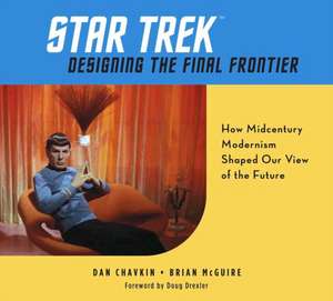 Star Trek: Designing the Final Frontier de Dan Chavkin