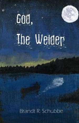 God, The Welder de Brandt R. Schubbe