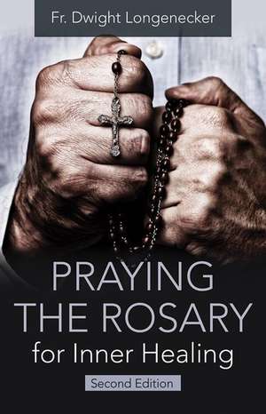 Longenecker, F: Praying the Rosary for Inner Healing, Second