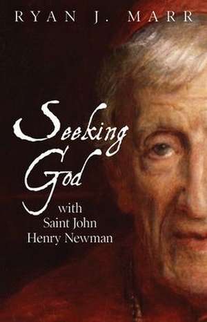 Seeking God with Saint John Henry Newman de Ryan J Marr