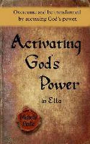 Activating God's Power in Ella: Overcome and be transformed by accessing God's power. de Michelle Leslie