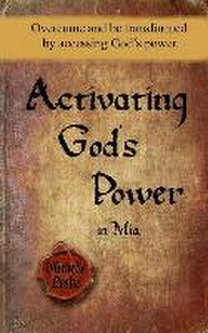 Activating God's Power in Mia: Overcome and be transformed by accessing God's power. de Michelle Leslie