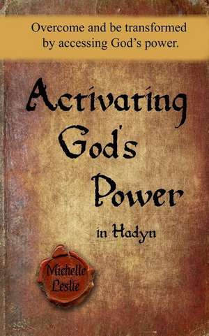 Activating God's Power in Hadyn (Feminine Version): Overcome and be transformed by accessing God's power. de Michelle Leslie