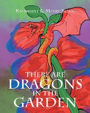 There Are Dragons in the Garden de Katherine L. Myers-Kohn