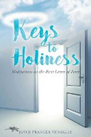 Keys to Holiness: Meditations on the First Letter of Peter de Joyce Pranger Venaglia