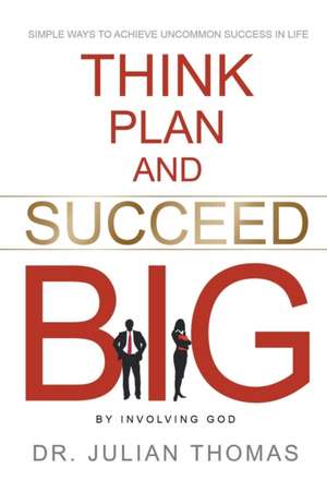 Think, Plan, and Succeed B.I.G. (By Involving God) de Julian Thomas