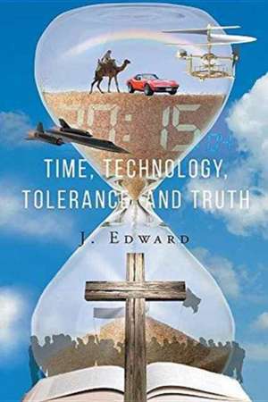 Time, Technology, Tolerance, and Truth de J. Edward