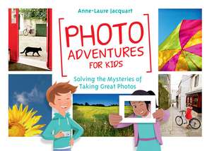 Photo Adventures for Kids: Solving the Mysteries of Taking Great Photos de Anne-Laure Jacquart