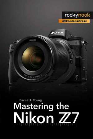 Mastering the Nikon Z7 de Darrell Young