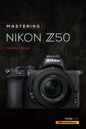 Mastering the Nikon Z50 de Darrell Young