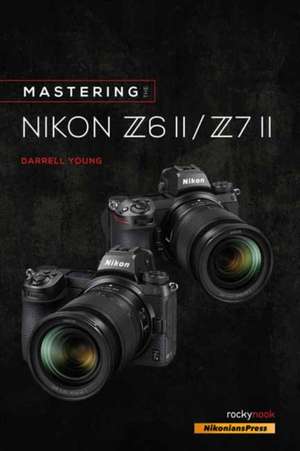 Mastering the Nikon Z6 II / Z7 II de Darrell Young