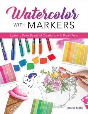 Watercolor with Markers: Learn to Paint Beautiful Creations with Brush Pens de Jessica Mack