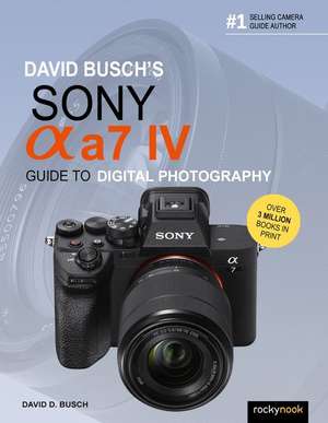 David Busch's Sony Alpha A7 IV Guide to Digital Photography de David D. Busch