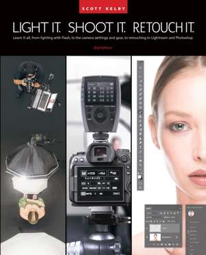 Light It, Shoot It, Retouch It de Scott Kelby