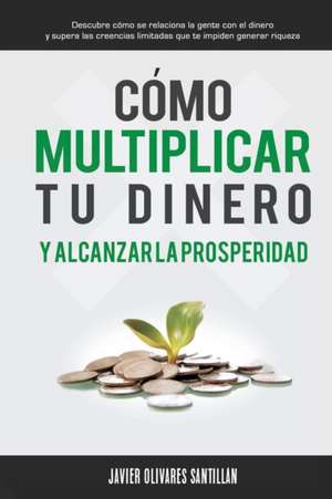 Como Multiplicar Tu Dinero y Alcanzar La Prosperidad de Olivares Santillan Javier