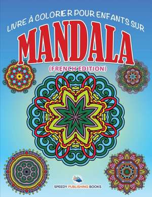 Livre à Colorier Pour Enfants Sur Mandala (French Edition) de Speedy Publishing Llc