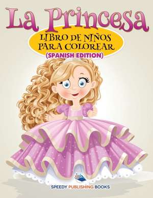 La Princesa Libro De Niños Para Colorear (Spanish Edition) de Speedy Publishing Llc