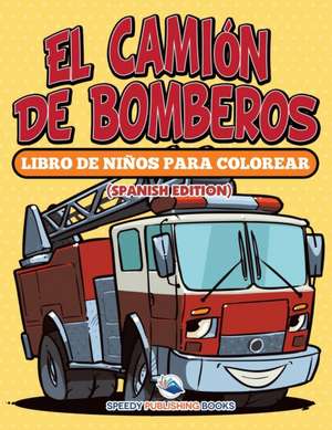 El Camión De Bomberos de Speedy Publishing Llc