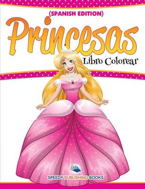 Libro Colorear Princesas (Spanish Edition) de Speedy Publishing Llc