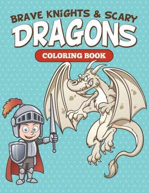 Brave Knights & Scary Dragons Coloring Book de Speedy Publishing Llc