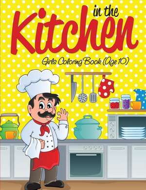 In the Kitchen Girls Coloring Book (Age 10) de Speedy Publishing Llc