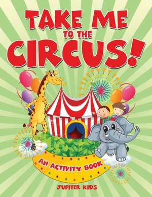 Take Me to the Circus! (An Activity Book) de Jupiter Kids